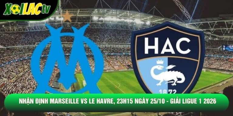 Nhận Định Marseille Vs Le Havre, 23h15 Ngày 25/10 - Giải Ligue 1 2026