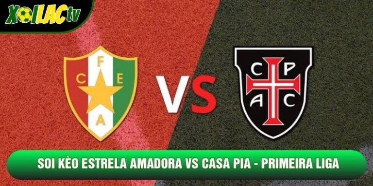 Soi Kèo Estrela Amadora Vs Casa Pia, 21h30 Ngày 24/10 - Primeira Liga